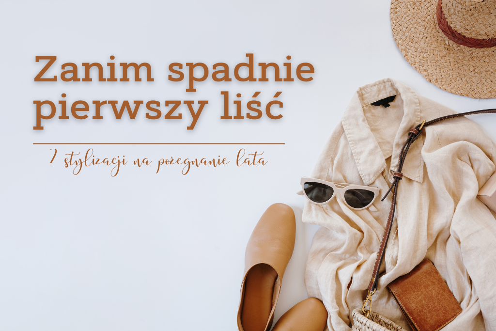 Zanim spadnie pierwszy liść: 7 stylizacji na pożegnanie lata